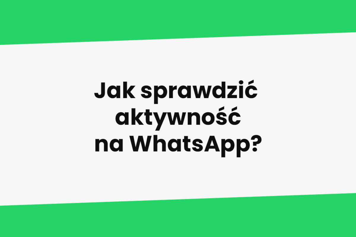 Jak sprawdzić aktywność na WhatsApp?