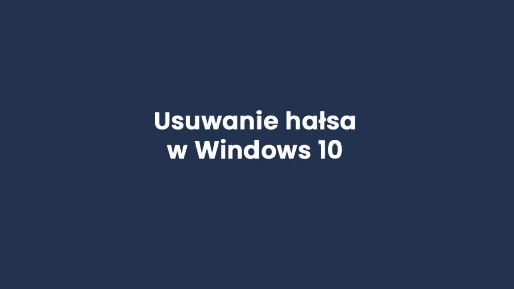 Usuwanie hasła w Windows 10